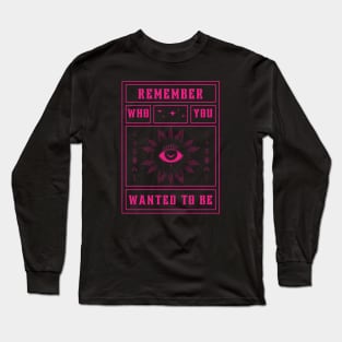 Remember who you wanted to be Long Sleeve T-Shirt